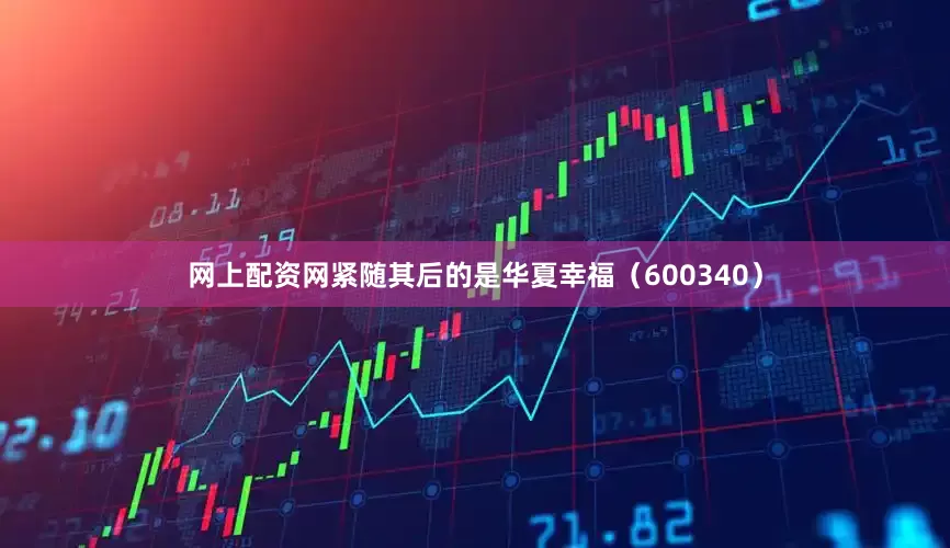 网上配资网　　紧随其后的是华夏幸福（600340）