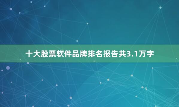 十大股票软件品牌排名　　报告共3.1万字